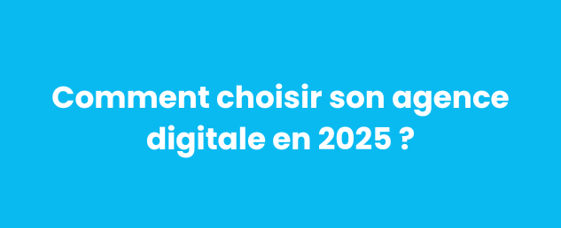 Cette image reprend le titre de cet article de blog "Comment choisir son agence digitale en 2025" écrit en blanc sur un fond bleu.